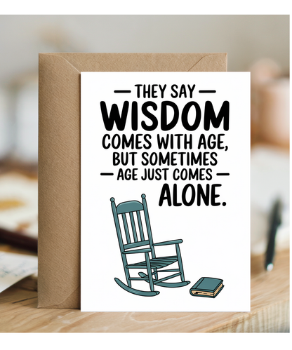 They say wisdom comes with age, but sometimes age just comes alone.