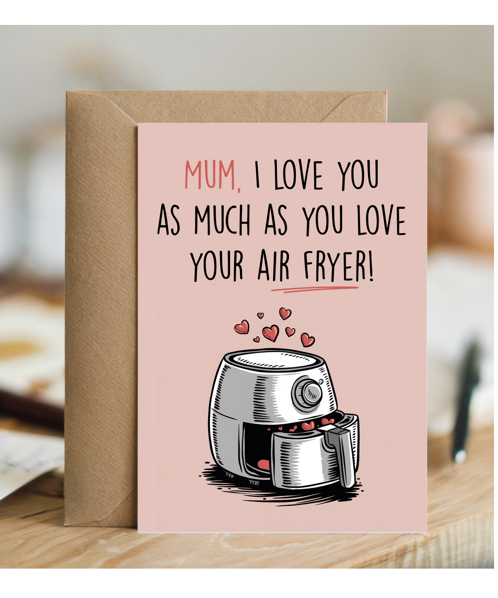 Mum I Love You as Much as You Love Your Air Fryer