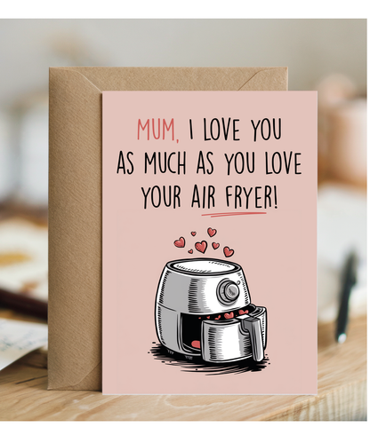 Mum I Love You as Much as You Love Your Air Fryer