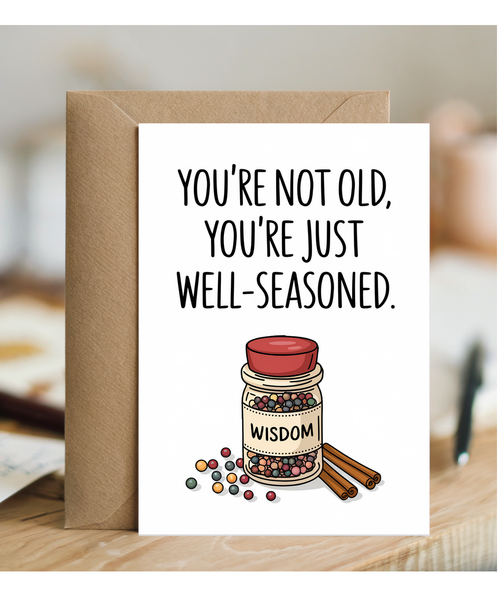 You’re not old, you’re just well-seasoned.