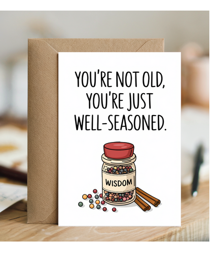 You’re not old, you’re just well-seasoned.