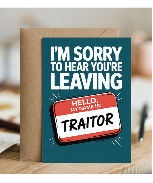 I'm sorry to hear you're leaving traitor