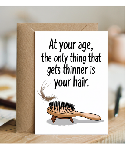 At your age, the only thing that gets thinner is your hair.