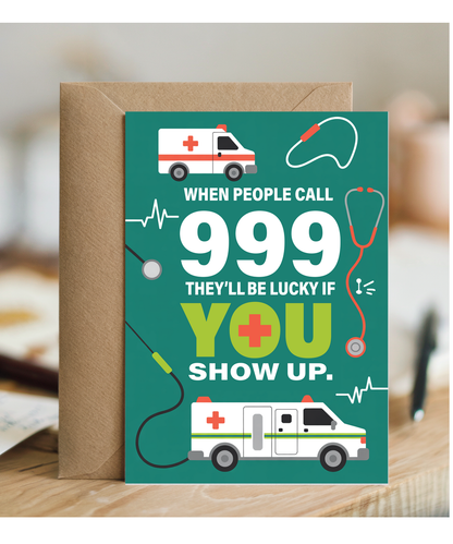 If people call 999 they'll be lucky if you show up