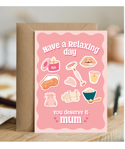 Have a Relaxing Day You Deserve it Mum