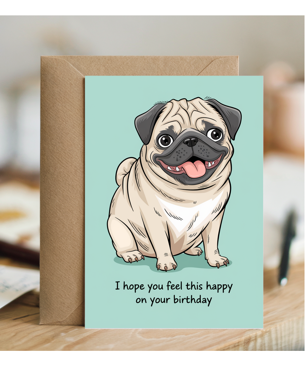 Birthday card Funny I hope you feel this happy pug