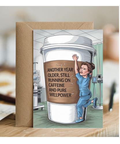 Nurse Birthday Card Another Year Older, Still Running on Caffeine and Pure Willpower