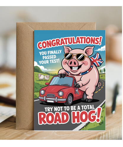 Congratulations, you finally passed your test, try not to be a total road hog