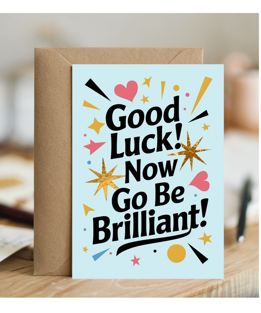 Good Luck Card Now Go Be Brilliant for Him Her