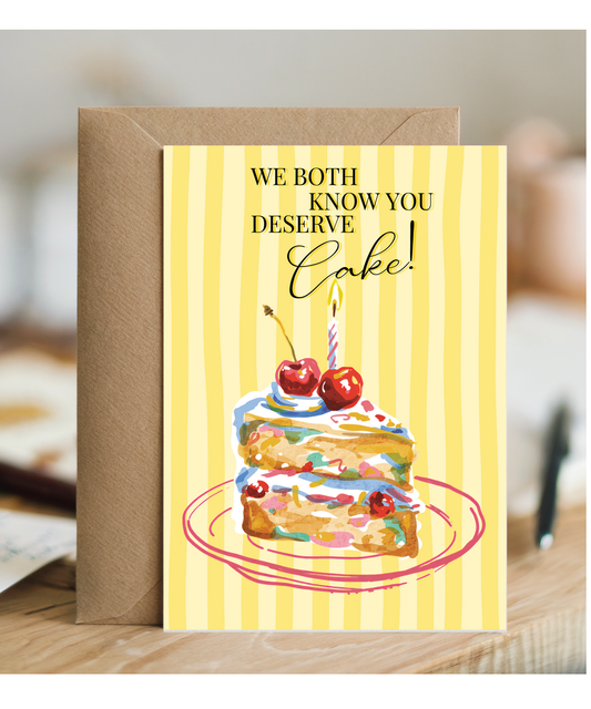 We both know you deserve some cake