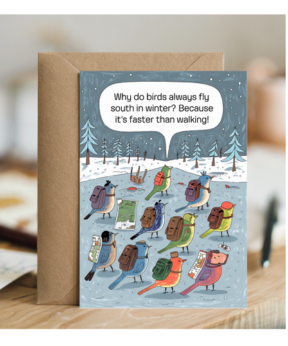 Why do birds always fly south in winter? Because it’s faster than walking!
