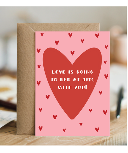 Love is going to bed at 9pm, with you valentine's day, anniversary