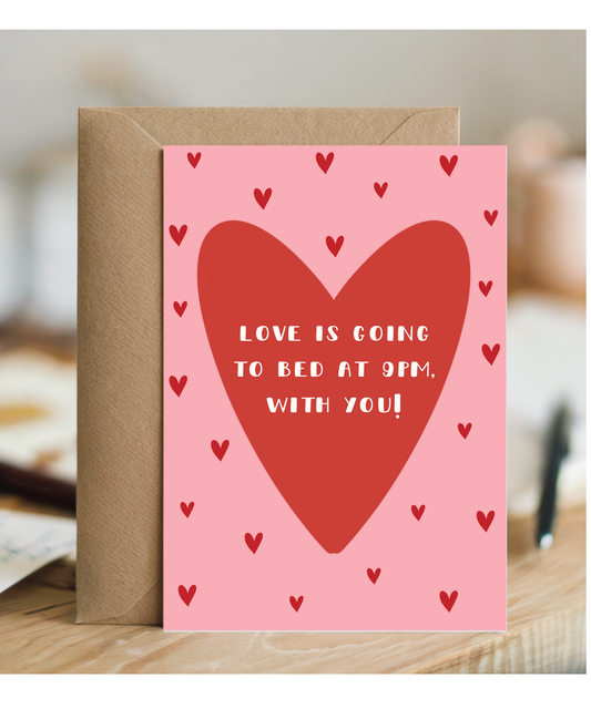 Love is going to bed at 9pm, with you valentine's day, anniversary