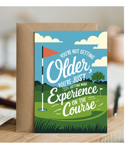 You’re Not Getting Older You’re Just Getting More Experience on the Course