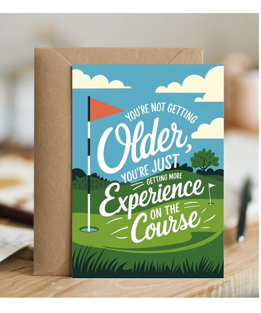 You’re Not Getting Older You’re Just Getting More Experience on the Course