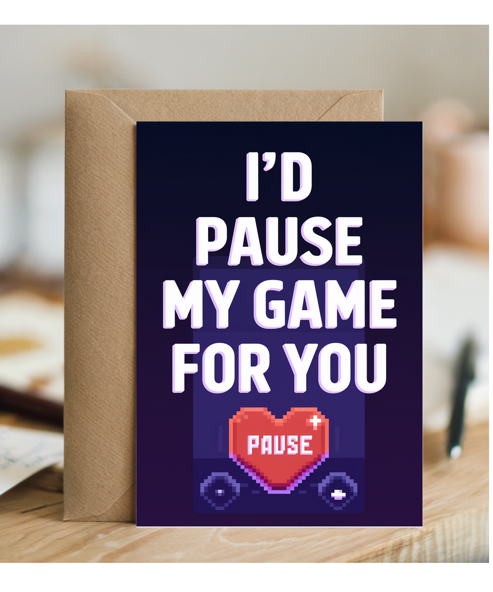 I’d pause my game for you Greeting Card