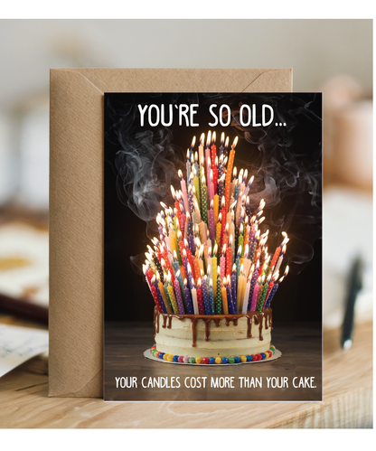 You’re so old, your candles cost more than your cake