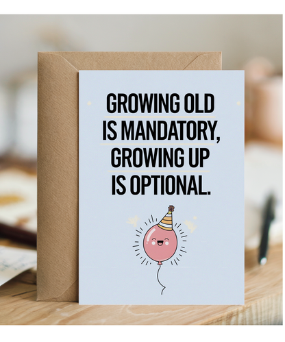 Growing old is mandatory, growing up is optional.
