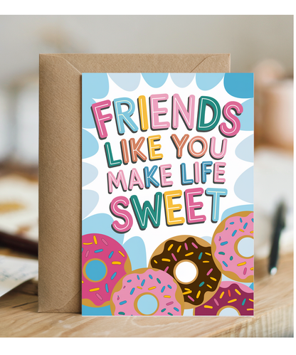 Friends Like You Make Life Sweet