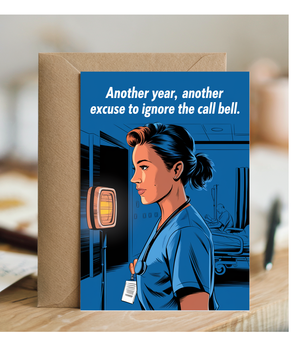 Nurse Birthday Card Another Year, Another Excuse to Ignore the Call Bell