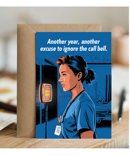 Nurse Birthday Card Another Year, Another Excuse to Ignore the Call Bell