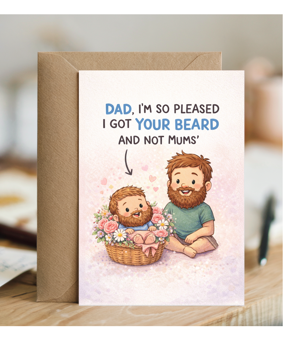 Dad, I'm so pleased I got your beard and not mums, father's day