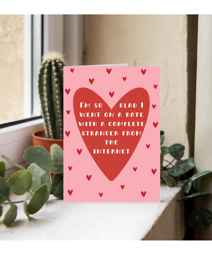 I'm so glad I went on a date with a complete stranger from the internet, Valentine's day, Anniversary