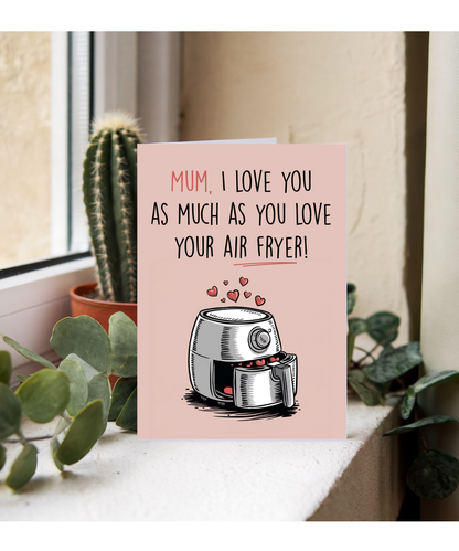 Mum I Love You as Much as You Love Your Air Fryer