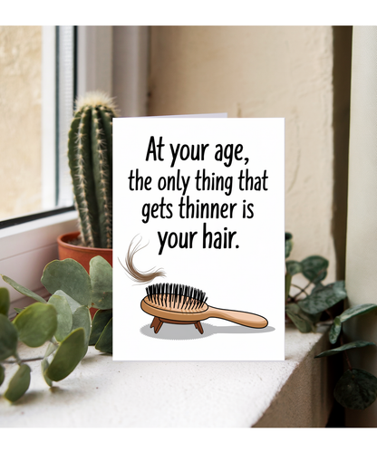 At your age, the only thing that gets thinner is your hair.