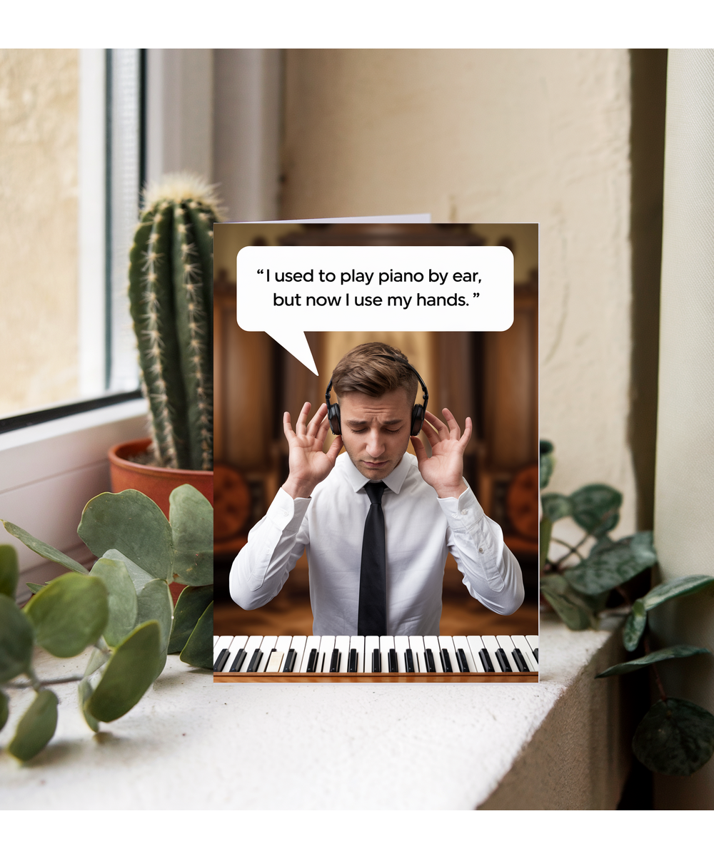I used to play piano by ear, but now I use my hands.