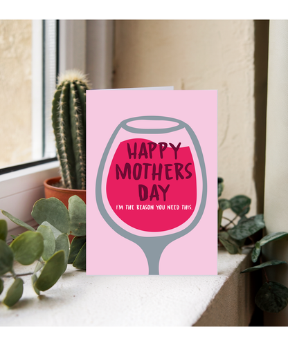 Happy Mothers Day Im the Reason You Need This Glass of Wine