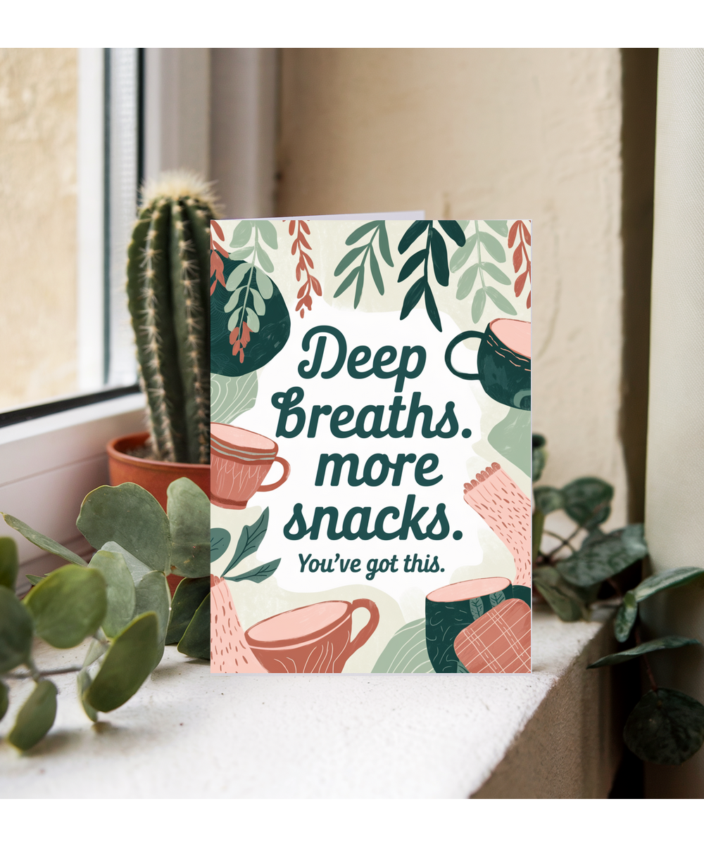 Deep breathes more snacks you got this