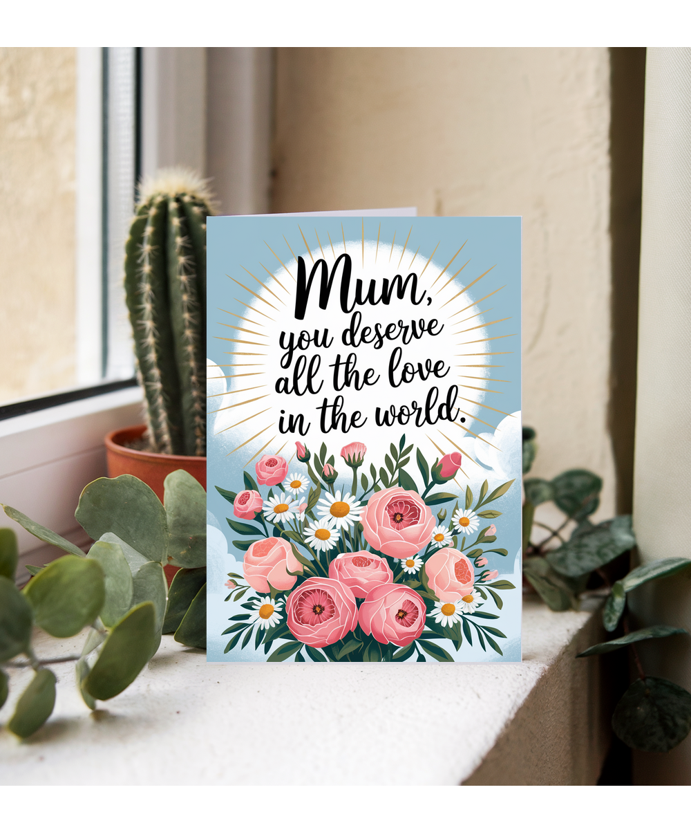 Mum, You Deserve All the Love in the World Mothers Day Card