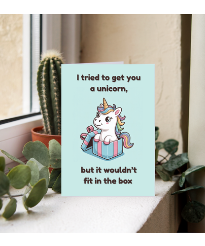 I tried to get you a unicorn but it wouldn't fit in the box