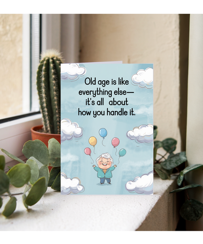 Old age is like everything else—it’s all about how you handle it.