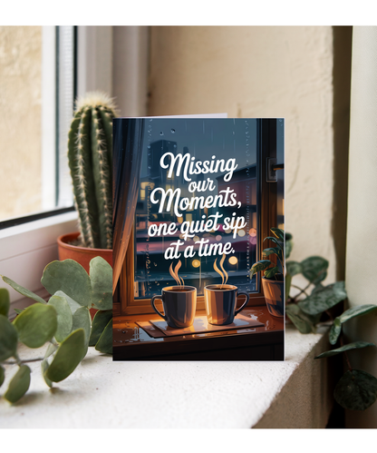 Missing You Sympathy Card Missing Our Moments One Quiet Sip at a Time