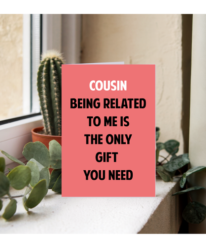 Funny Birthday Card for Cousin Only Gift You Need