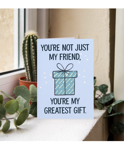 You’re Not Just My Friend You’re My Greatest Gift