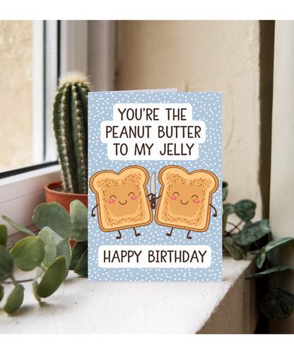 You’re the Peanut Butter to My Jelly Happy Birthday