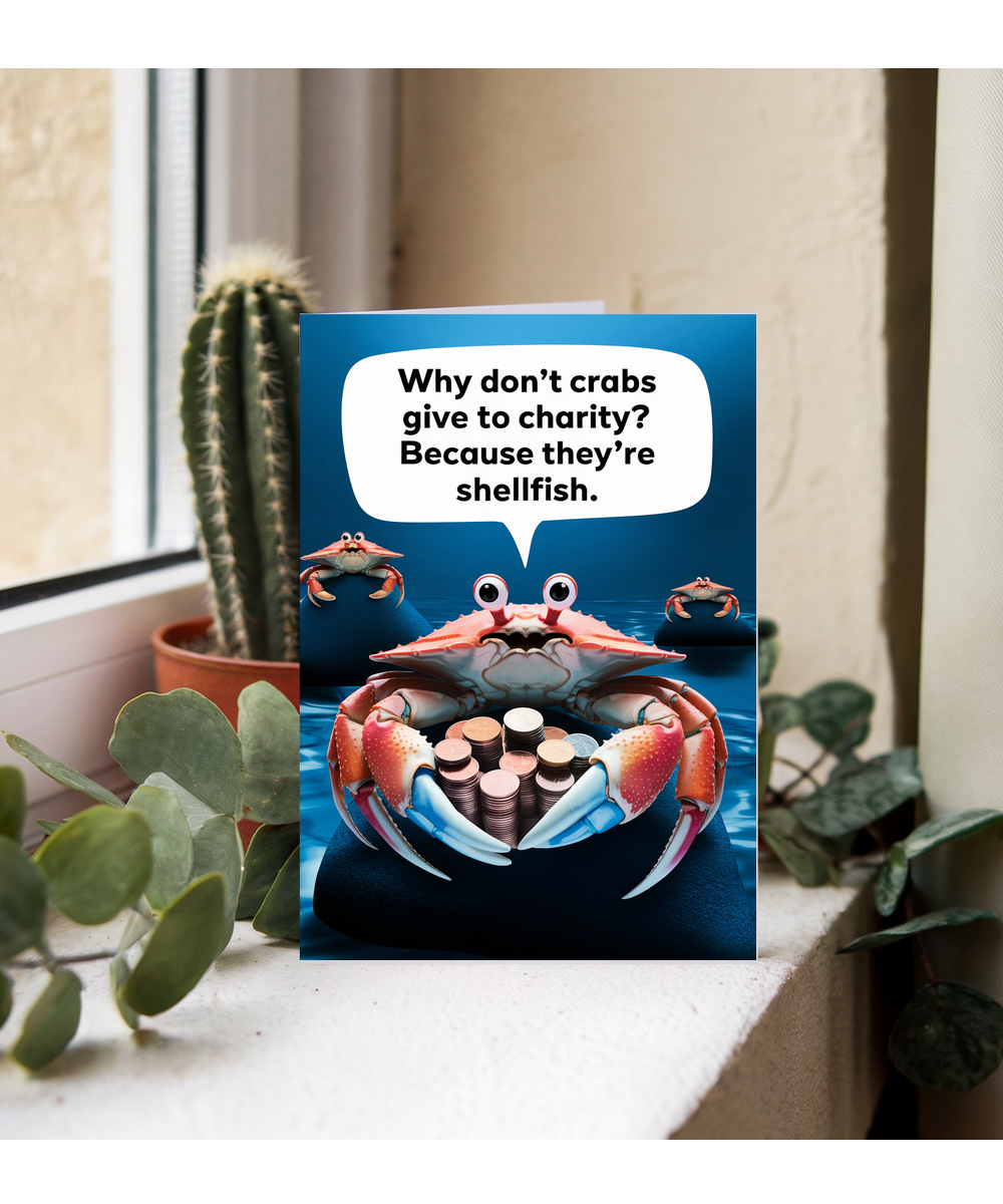 Why don’t crabs give to charity? Because they’re shellfish!