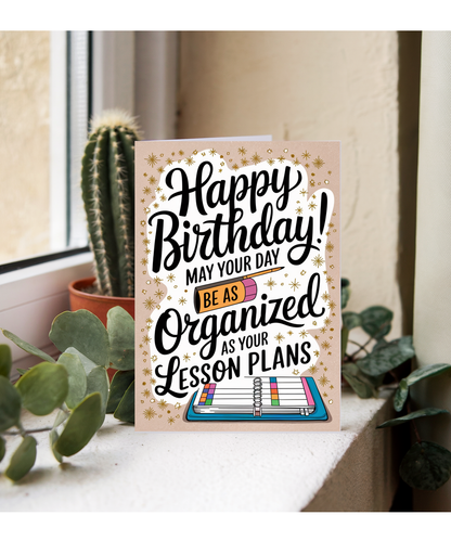 Birthday Card for Teacher May Your Day Be as Organized as Your Lesson Plans