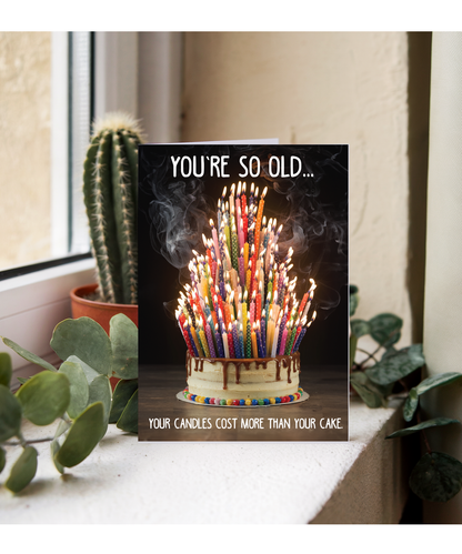 You’re so old, your candles cost more than your cake