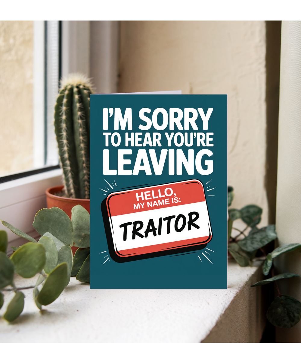 I'm sorry to hear you're leaving traitor