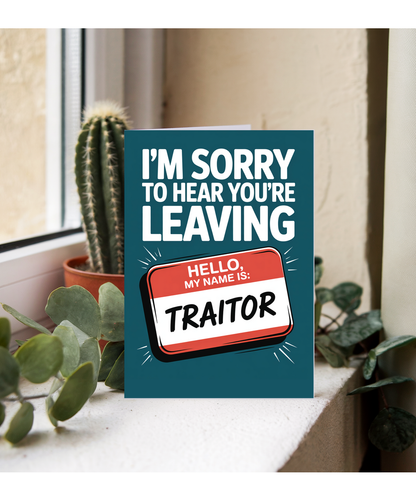 I'm sorry to hear you're leaving traitor