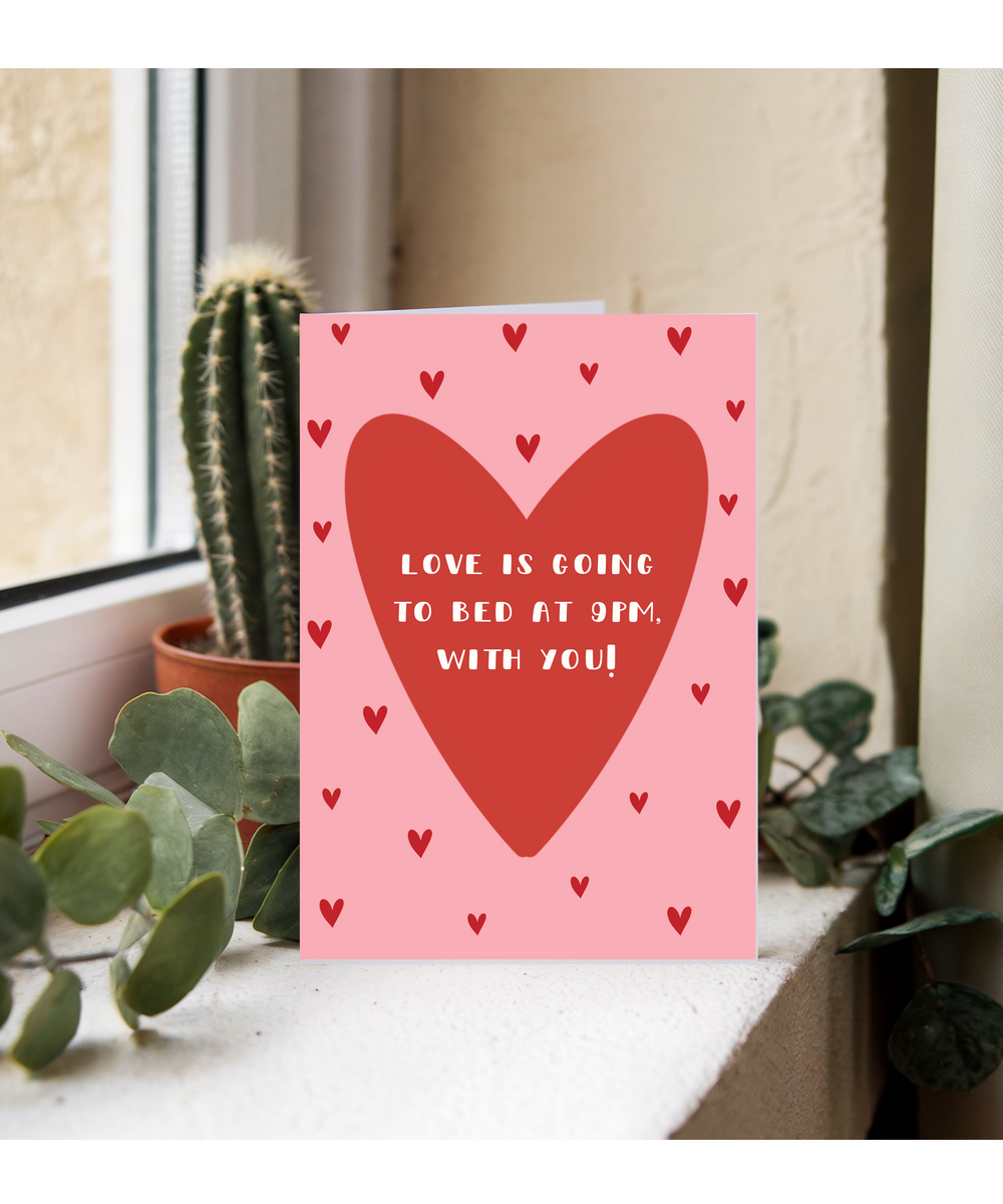 Love is going to bed at 9pm, with you valentine's day, anniversary