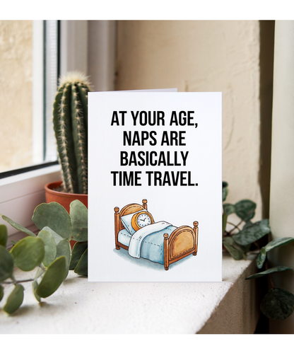 At your age, naps are basically time travel.