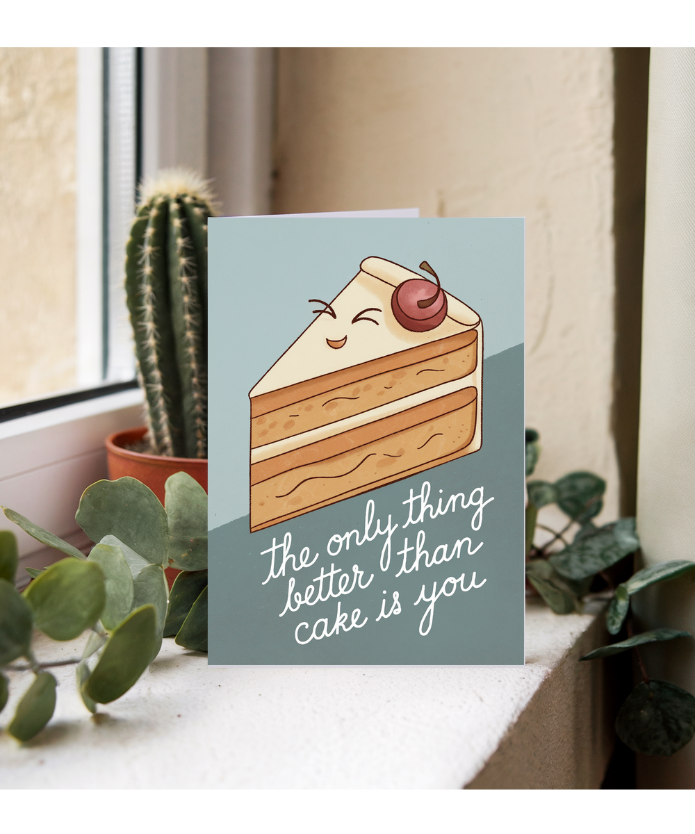 The Only Thing Better Than Cake Is You