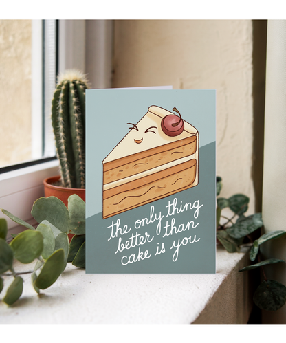 The Only Thing Better Than Cake Is You