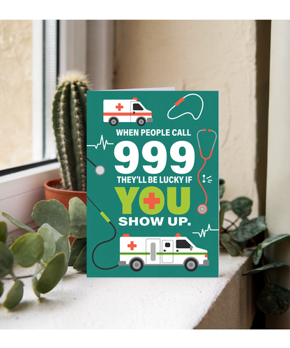 If people call 999 they'll be lucky if you show up