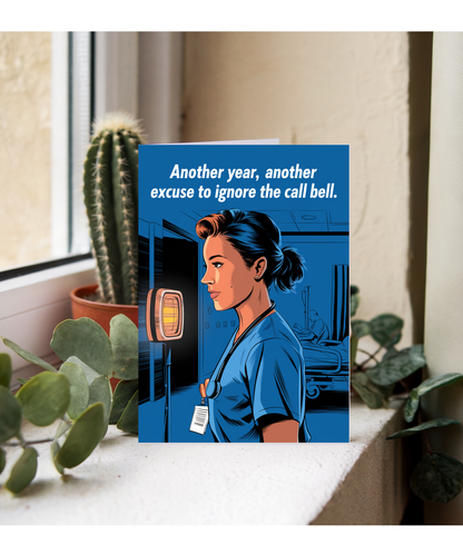 Nurse Birthday Card Another Year, Another Excuse to Ignore the Call Bell